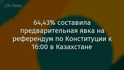64,43% составила предварительная явка на референдум по Конституции к 16:00 в Казахстане