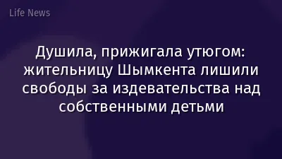 Душила, прижигала утюгом: жительницу Шымкента лишили свободы за издевательства над собственными детьми