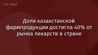 Доля казахстанской фармпродукции достигла 40% от рынка лекарств в стране