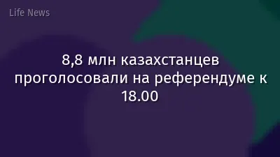 8,8 млн казахстанцев проголосовали на референдуме к 18.00