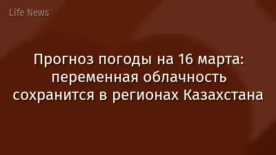 Прогноз погоды на 16 марта: переменная облачность сохранится в регионах Казахстана