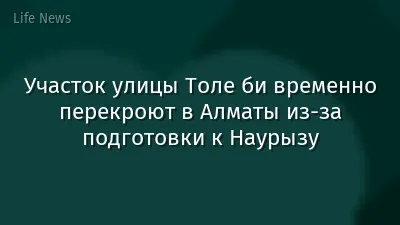 Участок улицы Толе би временно перекроют в Алматы из-за подготовки к Наурызу