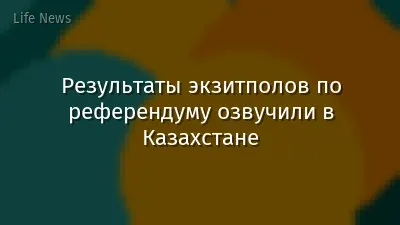 Результаты экзитполов по референдуму озвучили в Казахстане