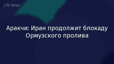 Аракчи: Иран продолжит блокаду Ормузского пролива