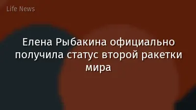 Елена Рыбакина официально получила статус второй ракетки мира