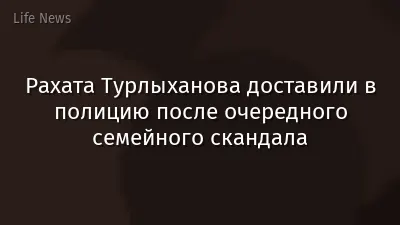 Рахата Турлыханова доставили в полицию после очередного семейного скандала
