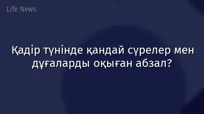 Қадір түнінде қандай сүрелер мен дұғаларды оқыған абзал?