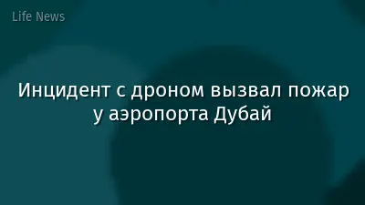 Инцидент с дроном вызвал пожар у аэропорта Дубай