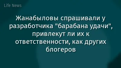 Жанабыловы спрашивали у разработчика "барабана удачи", привлекут ли их к ответственности, как других блогеров