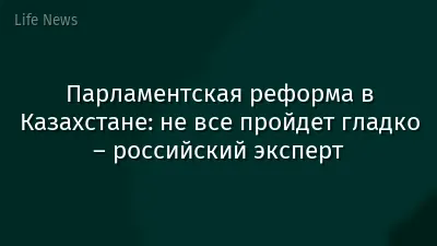 Парламентская реформа в Казахстане: не все пройдет гладко – российский эксперт