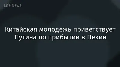 Китайская молодежь приветствует Путина по прибытии в Пекин