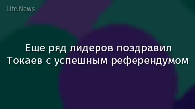 Еще ряд лидеров поздравил Токаев с успешным референдумом