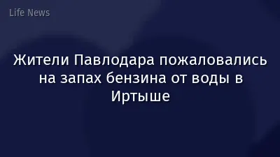 Жители Павлодара пожаловались на запах бензина от воды в Иртыше