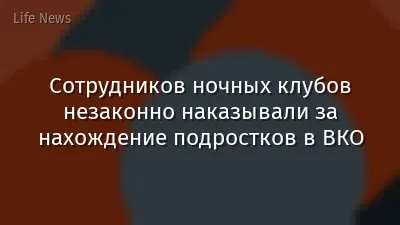 Сотрудников ночных клубов незаконно наказывали за нахождение подростков в ВКО