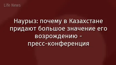 Наурыз: почему в Казахстане придают большое значение его возрождению - пресс-конференция