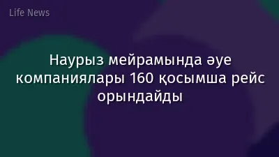Наурыз мейрамында әуе компаниялары 160 қосымша рейс орындайды