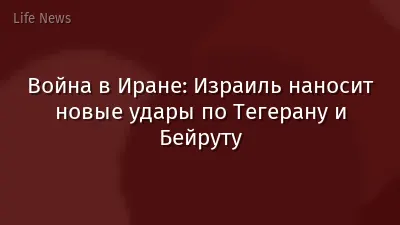 Война в Иране: Израиль наносит новые удары по Тегерану и Бейруту