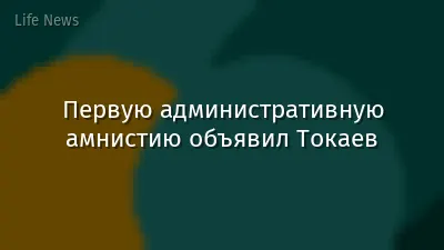 Первую административную амнистию объявил Токаев