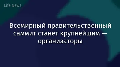 Всемирный правительственный саммит станет крупнейшим — организаторы