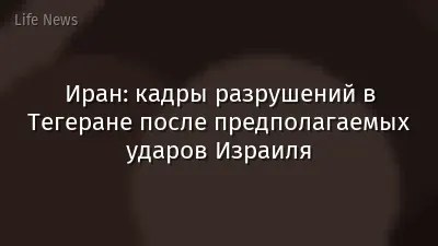 Иран: кадры разрушений в Тегеране после предполагаемых ударов Израиля
