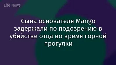Сына основателя Mango задержали по подозрению в убийстве отца во время горной прогулки