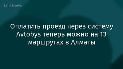 Оплатить проезд через систему Avtobys теперь можно на 13 маршрутах в Алматы