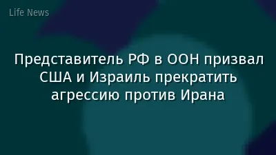 Представитель РФ в ООН призвал США и Израиль прекратить агрессию против Ирана