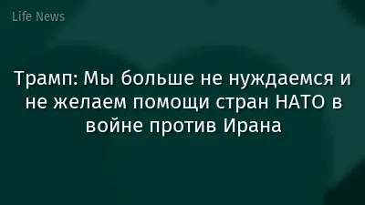 Трамп: Мы больше не нуждаемся и не желаем помощи стран НАТО в войне против Ирана