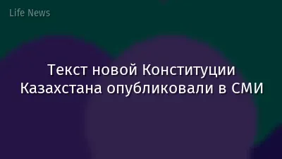 Текст новой Конституции Казахстана опубликовали в СМИ