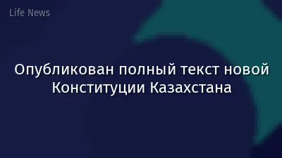 Опубликован полный текст новой Конституции Казахстана