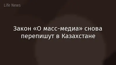 Закон «О масс-медиа» снова перепишут в Казахстане