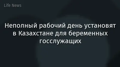 Неполный рабочий день установят в Казахстане для беременных госслужащих