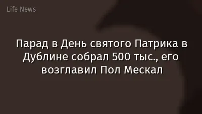 Парад в День святого Патрика в Дублине собрал 500 тыс., его возглавил Пол Мескал