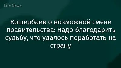 Кошербаев о возможной смене правительства: Надо благодарить судьбу, что удалось поработать на страну