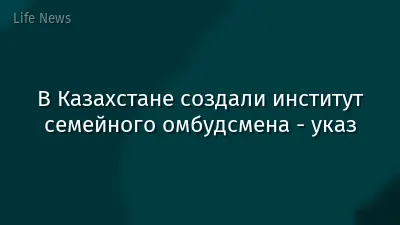 В Казахстане создали институт семейного омбудсмена - указ