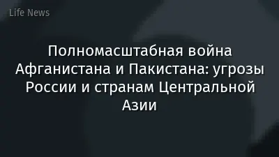 Полномасштабная война Афганистана и Пакистана: угрозы России и странам Центральной Азии
