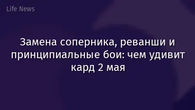 Замена соперника, реванши и принципиальные бои: чем удивит кард 2 мая