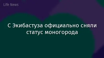 С Экибастуза официально сняли статус моногорода