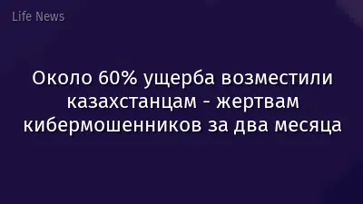 Около 60% ущерба возместили казахстанцам - жертвам кибермошенников за два месяца