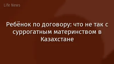 Ребёнок по договору: что не так с суррогатным материнством в Казахстане