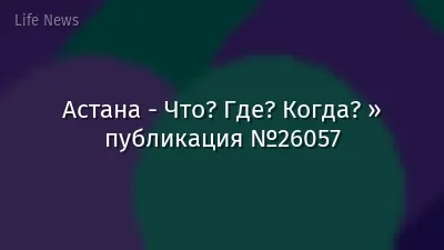 Астана - Что? Где? Когда? » публикация №26057