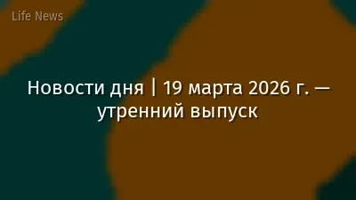 Новости дня | 19 марта 2026 г. — утренний выпуск