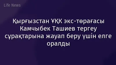 Қырғызстан ҰҚК экс-төрағасы Камчыбек Ташиев тергеу сұрақтарына жауап беру үшін елге оралды