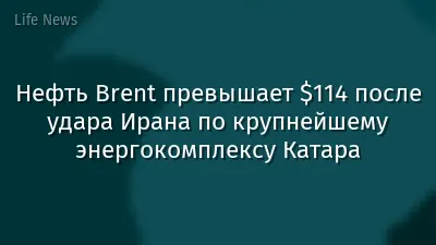 Нефть Brent превышает $114 после удара Ирана по крупнейшему энергокомплексу Катара