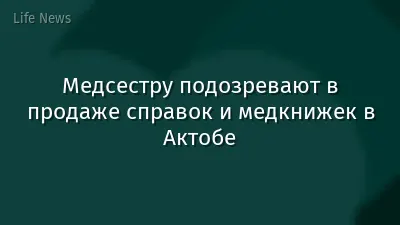 Медсестру подозревают в продаже справок и медкнижек в Актобе