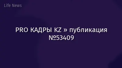 PRO КАДРЫ KZ » публикация №53409