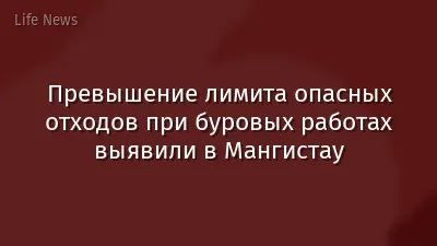 Превышение лимита опасных отходов при буровых работах выявили в Мангистау