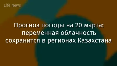 Прогноз погоды на 20 марта: переменная облачность сохранится в регионах Казахстана