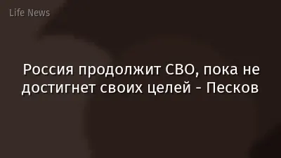 Россия продолжит СВО, пока не достигнет своих целей - Песков
