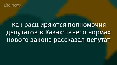 Как расширяются полномочия депутатов в Казахстане: о нормах нового закона рассказал депутат